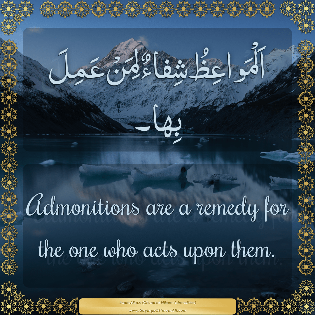 Admonitions are a remedy for the one who acts upon them.